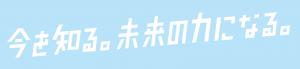今を知る。未来の力になる。